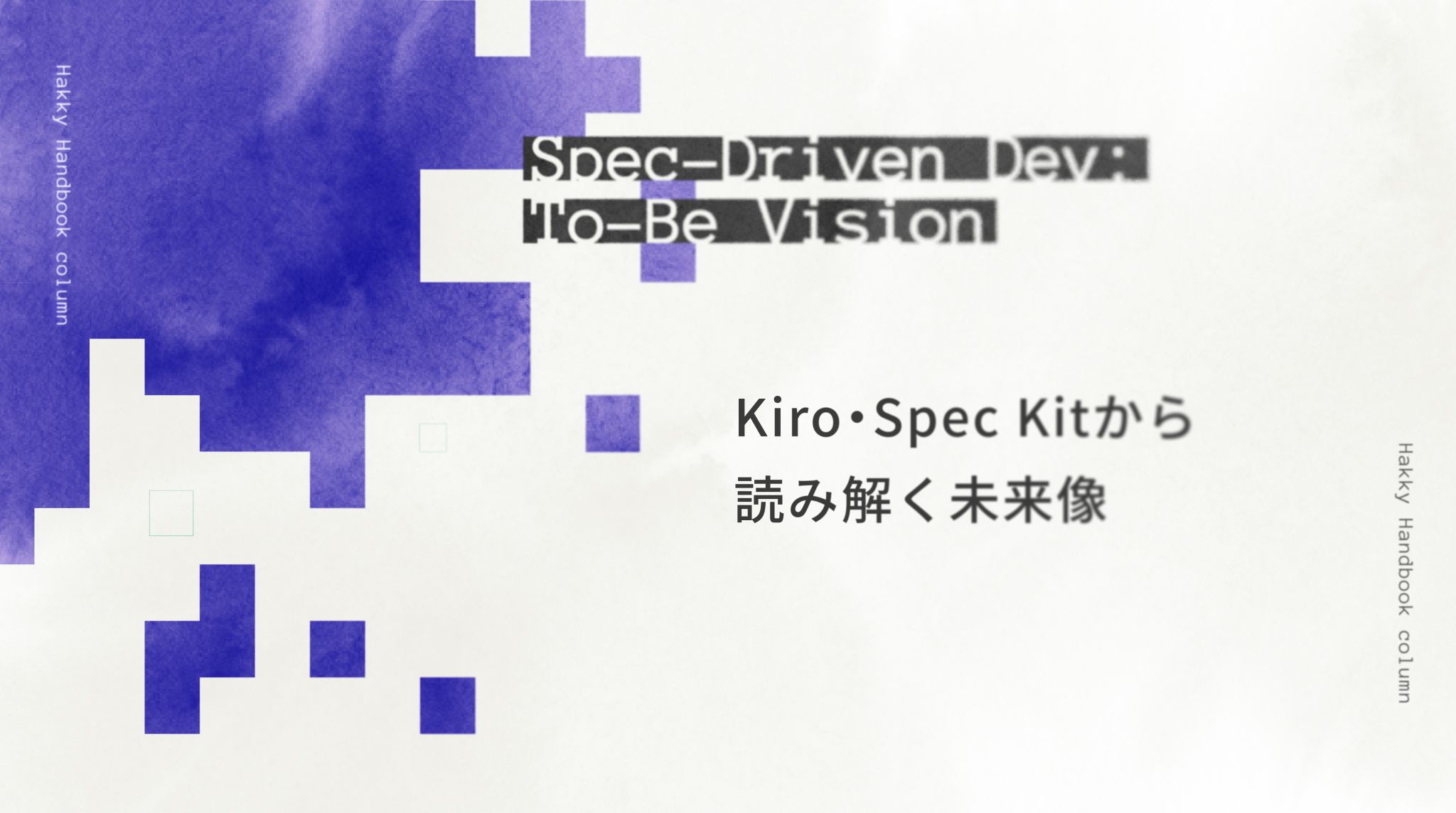 Kiro / GitHub Spec Kitから読み解く「仕様駆動開発」のTo Be像 | Hakky Handbook